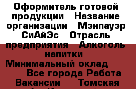 Оформитель готовой продукции › Название организации ­ Мэнпауэр СиАйЭс › Отрасль предприятия ­ Алкоголь, напитки › Минимальный оклад ­ 19 300 - Все города Работа » Вакансии   . Томская обл.,Кедровый г.